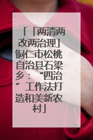 「两清两改两治理」铜仁市松桃自治县石梁乡：“四治”工作法打造和美新农村