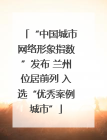 “中国城市网络形象指数”发布 兰州位居前列 入选“优秀案例城市”