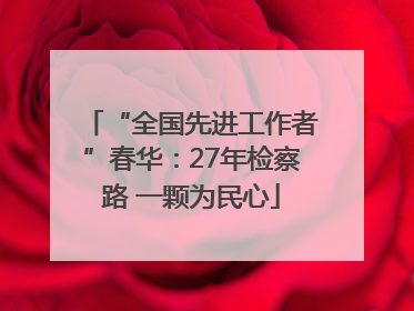 “全国先进工作者”春华：27年检察路 一颗为民心