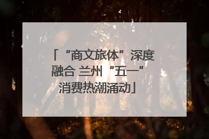 “商文旅体”深度融合 兰州“五一”消费热潮涌动
