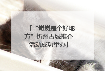 “岢岚是个好地方”忻州古城推介活动成功举办