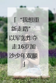 “我想重新走路” 以军轰炸夺走16岁加沙少年双腿