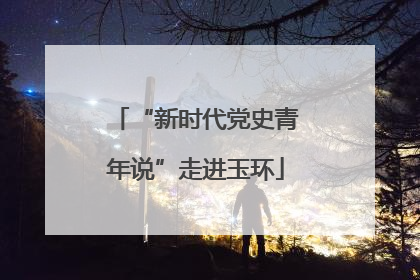 “新时代党史青年说”走进玉环