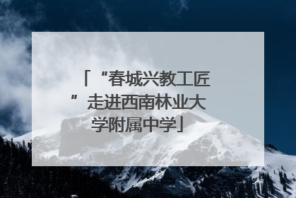 “春城兴教工匠”走进西南林业大学附属中学