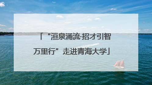 “洹泉涌流·招才引智万里行”走进青海大学