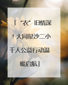 “衣”旧情深！大同星沙二小千人公益行动温暖启航
