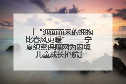 “迎面而来的拥抱比春风更暖”——宁夏织密保障网为困境儿童成长护航