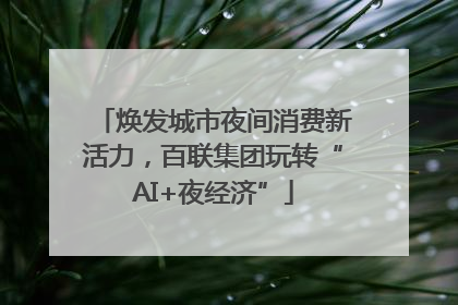 焕发城市夜间消费新活力，百联集团玩转“AI+夜经济”