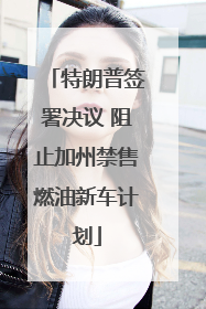 特朗普签署决议 阻止加州禁售燃油新车计划
