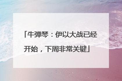 牛弹琴：伊以大战已经开始，下周非常关键