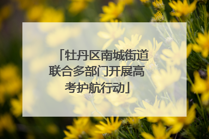 牡丹区南城街道联合多部门开展高考护航行动