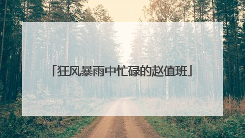 狂风暴雨中忙碌的赵值班