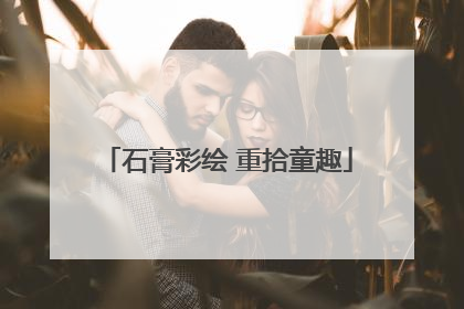 石膏彩绘 重拾童趣