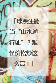 球票还能当“山水通行证”？难怪价格炒这么高！