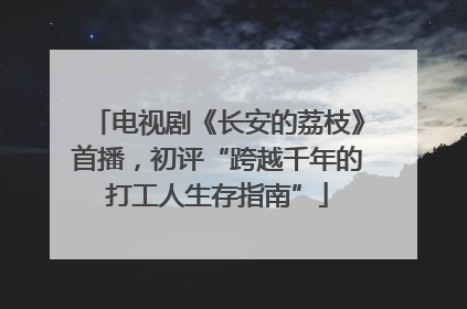 电视剧《长安的荔枝》首播，初评“跨越千年的打工人生存指南”