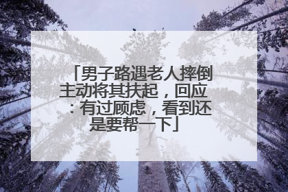 男子路遇老人摔倒主动将其扶起，回应：有过顾虑，看到还是要帮一下