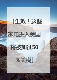 生效！这些家电进入美国将被加征50%关税