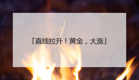 直线拉升！黄金，大涨