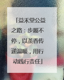 益禾堂公益之路：步履不停，以茶香传递温暖，用行动践行责任