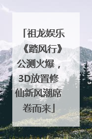 祖龙娱乐《踏风行》公测火爆，3D放置修仙新风潮席卷而来