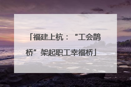 福建上杭：“工会鹊桥”架起职工幸福桥