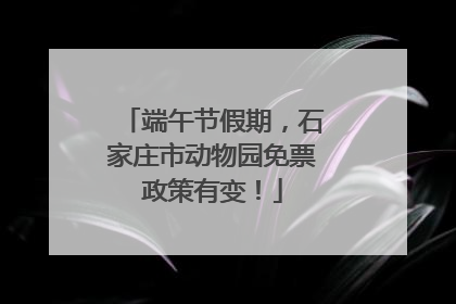端午节假期，石家庄市动物园免票政策有变！