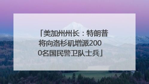 美加州州长：特朗普将向洛杉矶增派2000名国民警卫队士兵