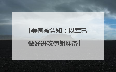 美国被告知：以军已做好进攻伊朗准备