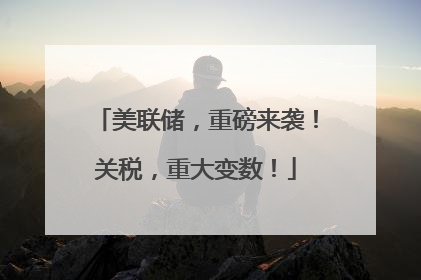美联储，重磅来袭！关税，重大变数！