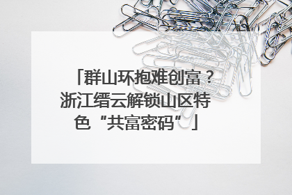 群山环抱难创富？浙江缙云解锁山区特色“共富密码”