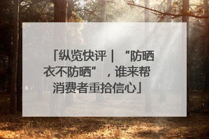 纵览快评｜“防晒衣不防晒”，谁来帮消费者重拾信心