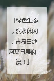 绿色生态，滨水休闲，青岛白沙河夏日展浪漫！