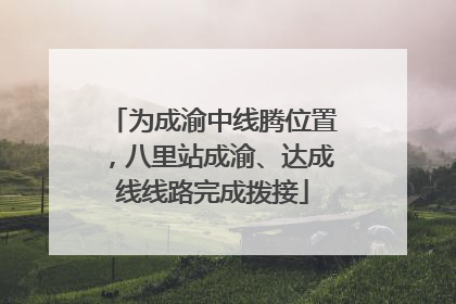 为成渝中线腾位置，八里站成渝、达成线线路完成拨接
