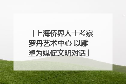 上海侨界人士考察罗丹艺术中心 以雕塑为媒促文明对话