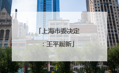 上海市委决定：王平履新