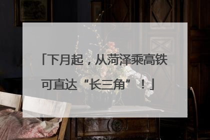 下月起，从菏泽乘高铁可直达“长三角”！