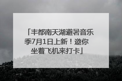 丰都南天湖避暑音乐季7月1日上新！邀你坐着飞机来打卡