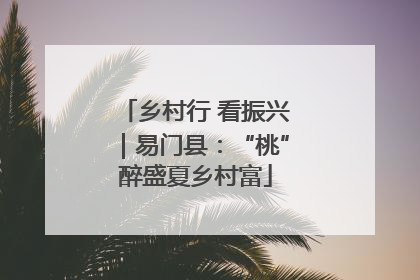 乡村行 看振兴｜易门县：“桃”醉盛夏乡村富