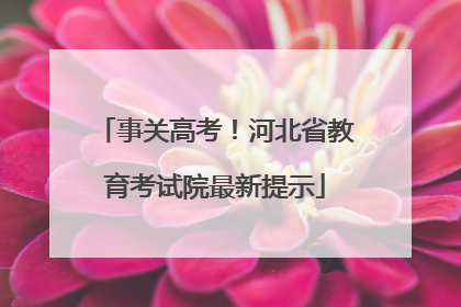 事关高考！河北省教育考试院最新提示