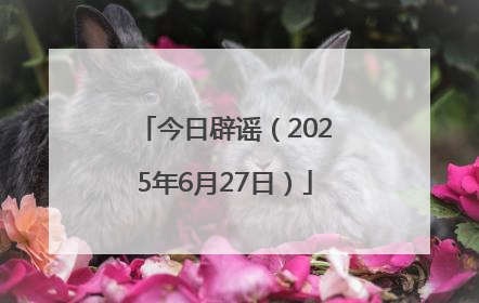 今日辟谣（2025年6月27日）