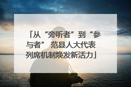 从“旁听者”到“参与者” 范县人大代表列席机制焕发新活力