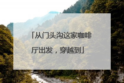 从门头沟这家咖啡厅出发，穿越到