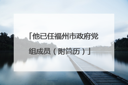 他已任福州市政府党组成员（附简历）