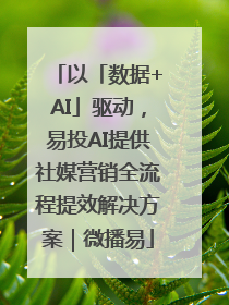 以「数据+AI」驱动，易投AI提供社媒营销全流程提效解决方案｜微播易