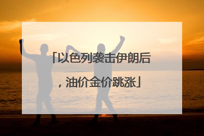 以色列袭击伊朗后，油价金价跳涨