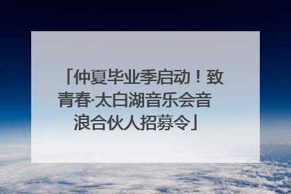 仲夏毕业季启动！致青春·太白湖音乐会音浪合伙人招募令