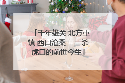 千年雄关 北方重镇 西口沧桑——杀虎口的前世今生