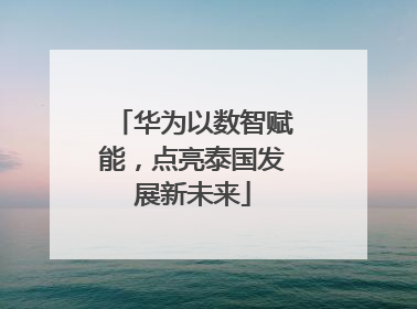 华为以数智赋能，点亮泰国发展新未来