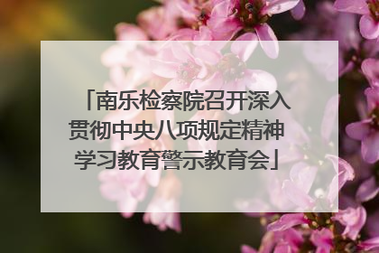 南乐检察院召开深入贯彻中央八项规定精神学习教育警示教育会