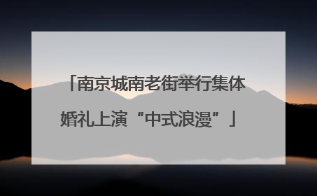 南京城南老街举行集体婚礼上演“中式浪漫”